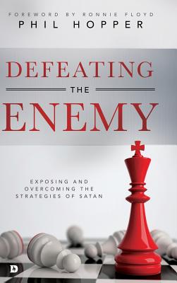 Defeating the Enemy Exposing and Overcoming the Strategies of Satan