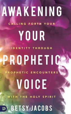 Awakening Your Prophetic Voice Calling Forth Your Identity Through Pr