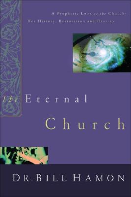 The Eternal Church A Prophetic Look at the Church-Her History Restor