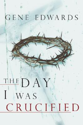 The Day I Was Crucified By Gene Edwards (Paperback) 9780768422245