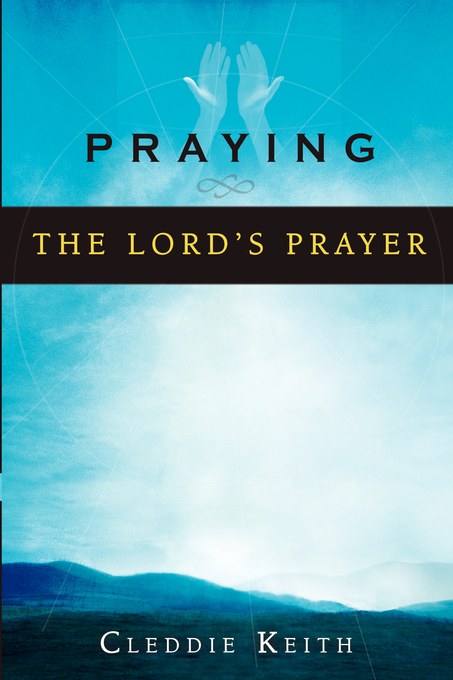 Praying The Lords Prayer By Cleddie Keith (Paperback) 9780768422498