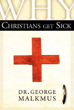 Why Christians Get Sick By George H Malkmus (Paperback) 9780768423099