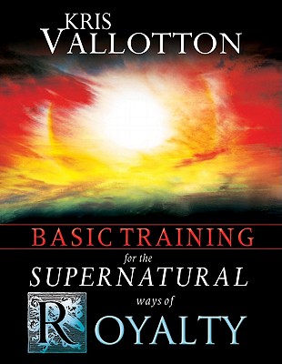 Basic Training For The Supernatural Ways By Kris Vallotton (Paperback)