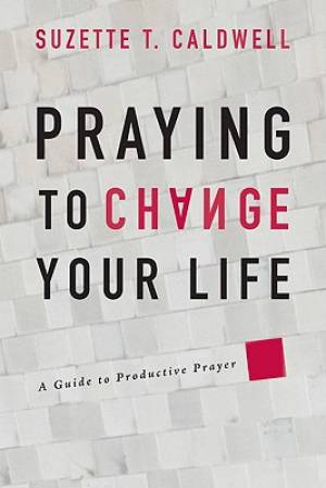 Praying To Change Your Life By Suzette T Caldwell (Paperback)