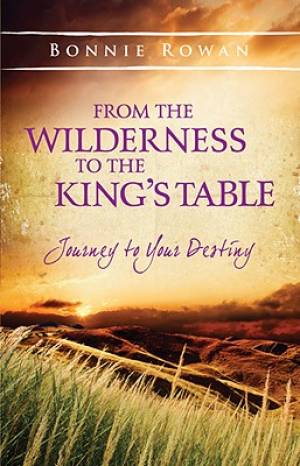 From The Wilderness To The Kings Tabl By Bonnie Rowan (Paperback)