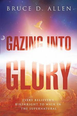 Gazing Into Glory By Bruce D Allen (Paperback) 9780768437362