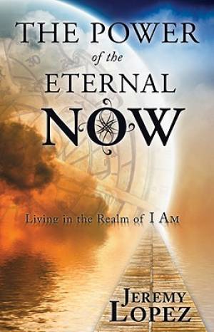 The Power of the Eternal Now By Jeremy Lopez (Paperback) 9780768438246