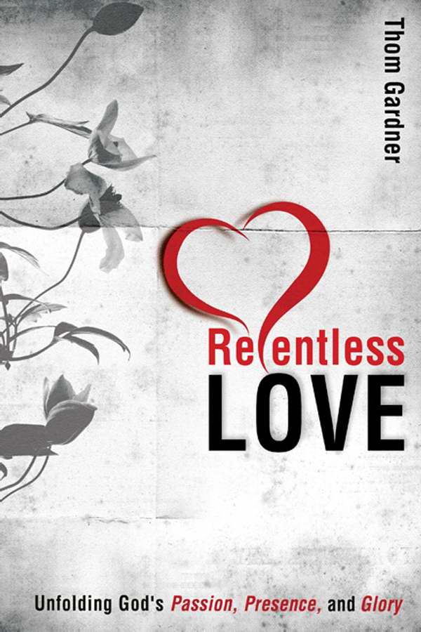 Relentless Love Unfolding Gods Passion Presence And Glory (Paperback)