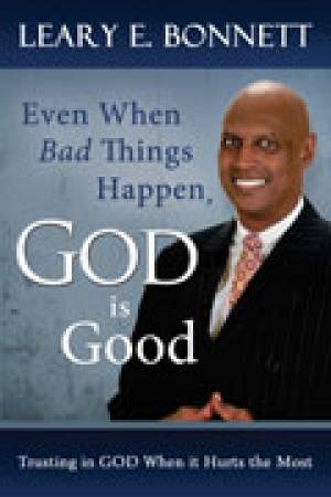 Even When Bad Things Happen God Is Good By Leary E Bonnett (Paperback)