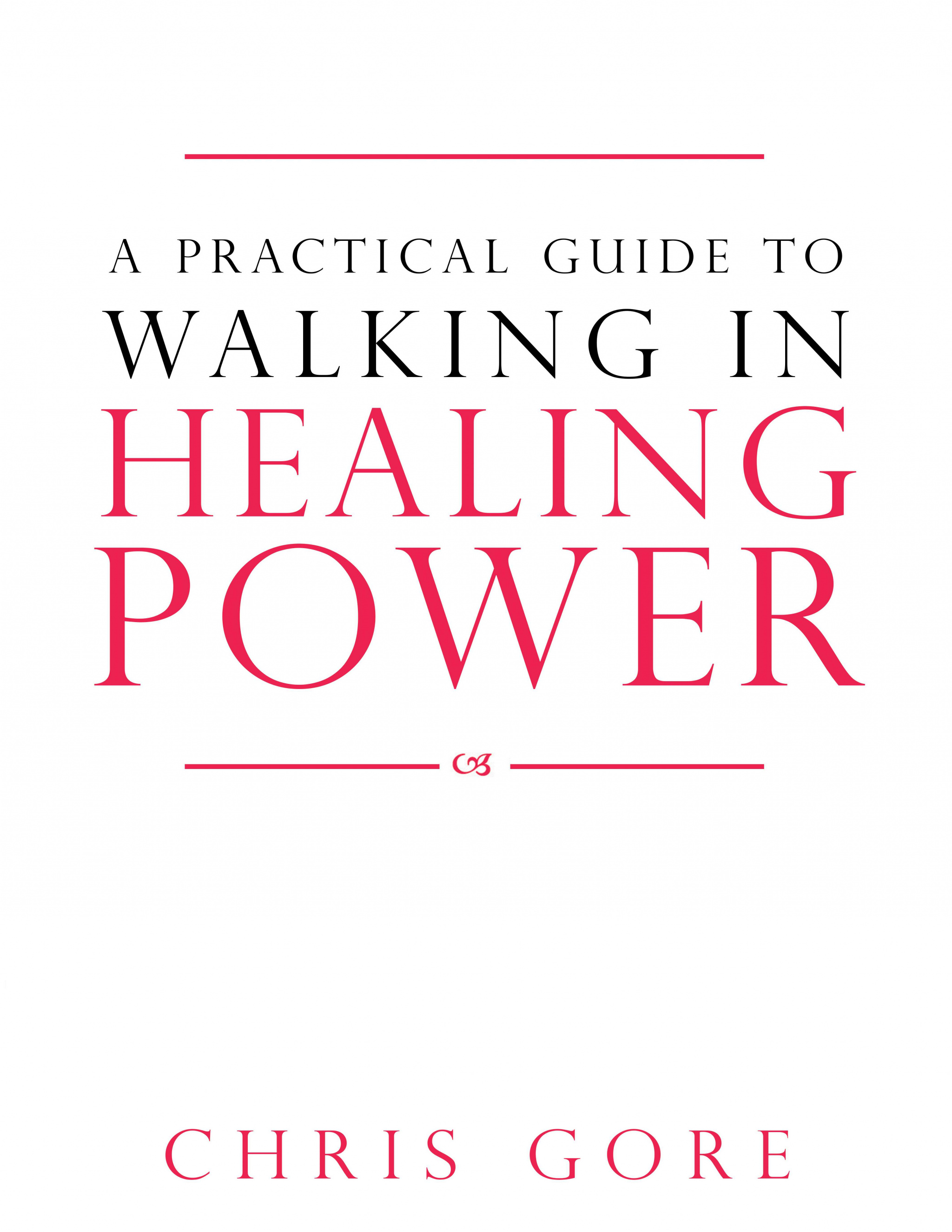 A Practical Guide To Walking In Healing Power By Chris Gore