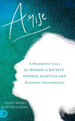 Arise A Prophetic Call for Women to Receive Swords Mantles and Kingd