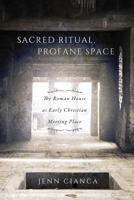 Sacred Ritual Profane Space The Roman House as Early Christian Meeti