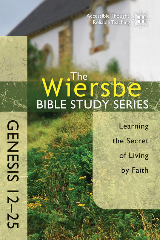 Genesis 12-25 Learning The Secret Of Living By Faith By Warren Wiersbe