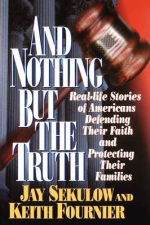 And Nothing But the Truth By Jay Sekulow Keith Fournier (Paperback)