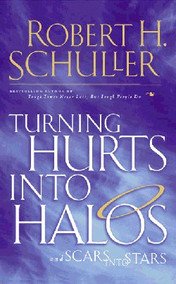 Turning Hurts into Halos and Scars into Stars By Robert H Schuller