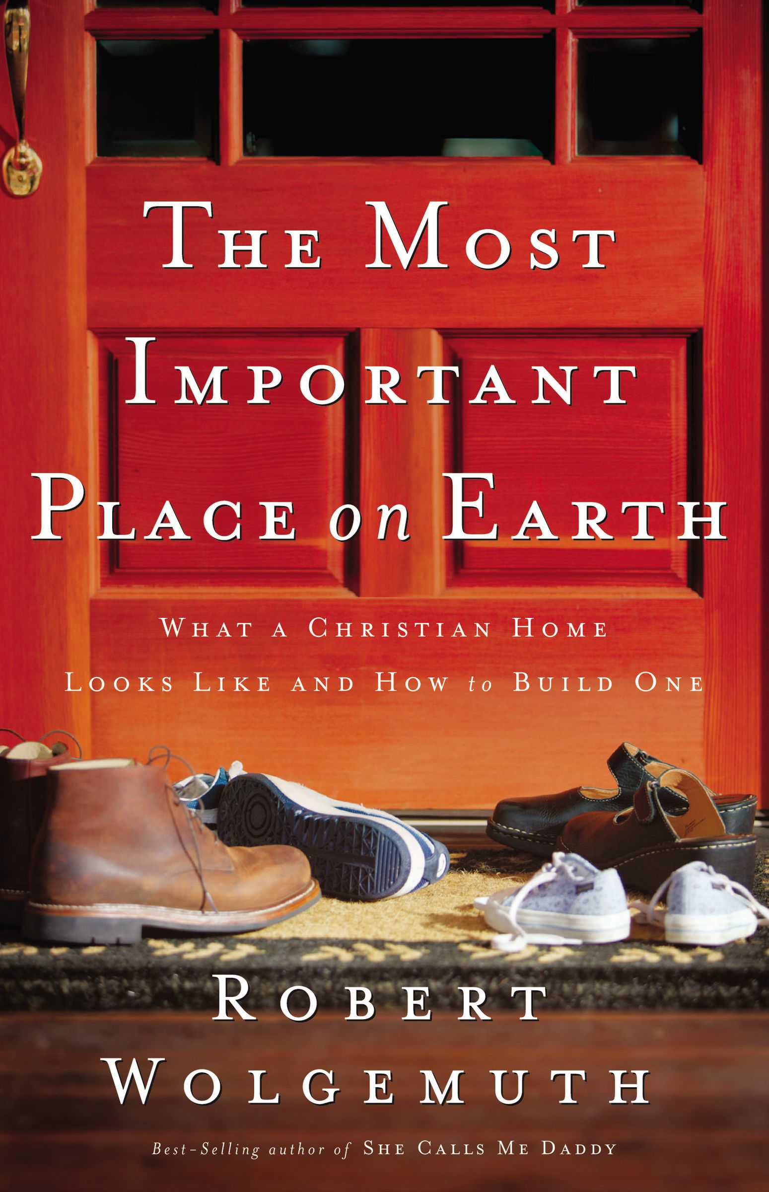 The Most Important Place on Earth What a Christian Home Looks Like An