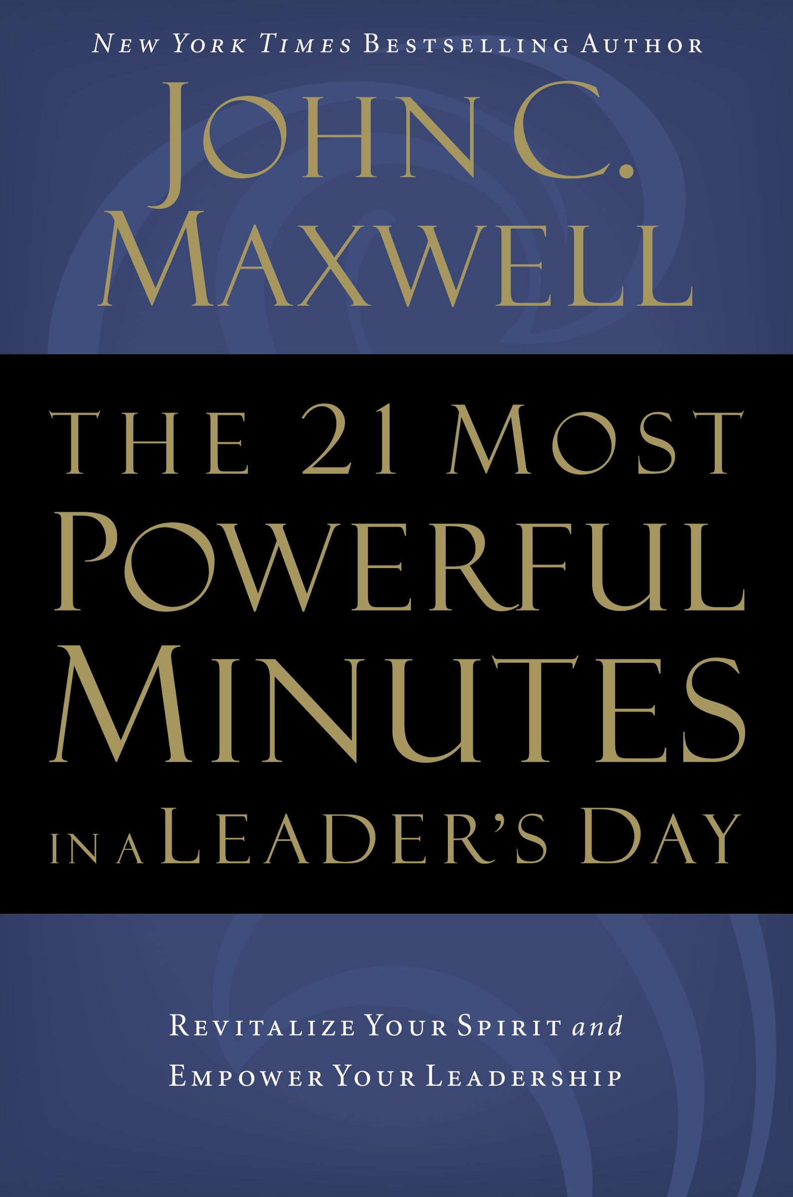 The 21 Most Powerful Minutes in a Leader's Day By John C Maxwell