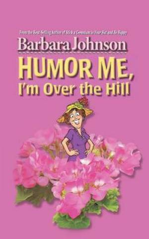 Humor Me I'm Over The Hill By Barbara Johnson (Paperback)