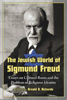 The Jewish World of Sigmund Freud Essays on Cultural Roots and the Pr