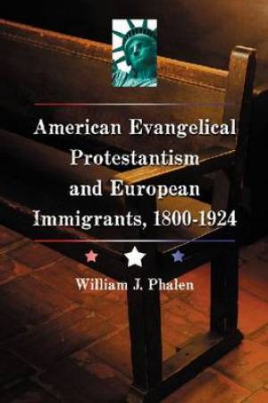 American Evangelical Protestantism and European Immigrants 1800-1924