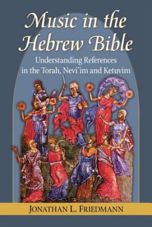 Music in the Hebrew Bible By Jonathan L Friedmann (Paperback)