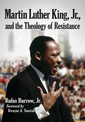 Martin Luther King Jr and the Theology of Resistance By Rufus Burrow