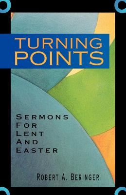 Turning Points Sermons For Lent And Easter By Robert A Beringer