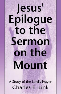 Jesus' Epilogue to the Sermon on the Mount A Study of the Lord's Pray