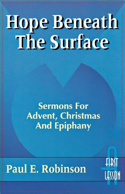 Hope Beneath the Surface Sermons for Advent Christmas and Epiphany