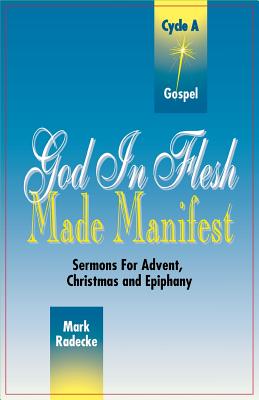 God in Flesh Made Manifest Sermons for Advent Christmas and Epiphany