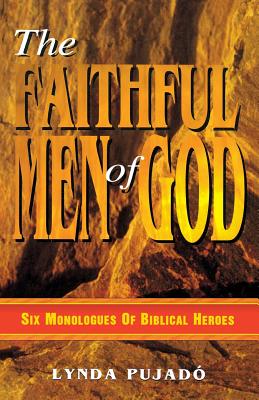 Faithful Men of God Six Monologues of Biblical Heroes By Lynda Pujado