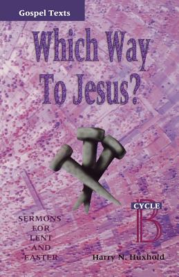 Which Way to Jesus Sermons for Lent and Easter Cycle B Gospel Text