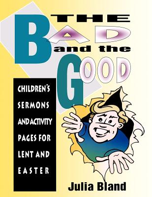 The Bad and the Good Children's Sermons and Activity Pages for Lent a