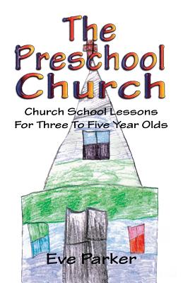 The Preschool Church Church School Lessons for Three to Five Year Old