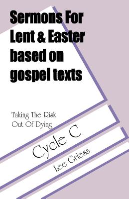 Taking the Risk Out of Dying Gospel Lesson Sermons for Lent Easter C