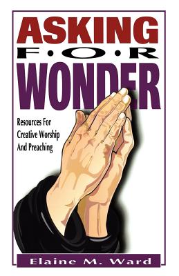 Asking For Wonder Resources For Creative Worship And Preaching