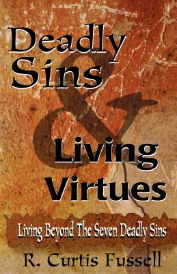 Deadly Sins and Living Virtues Living Beyond the Seven Deadly Sins