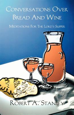 Conversations Over Bread And Wine Meditations For The Lord's Supper