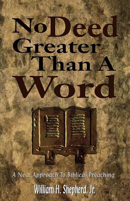 No Deed Greater Than a Word A New Approach to Biblical Preaching