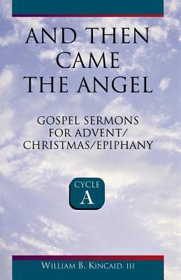 And Then Came the Angel Gospel Sermons for Advent Christmas Epiphany