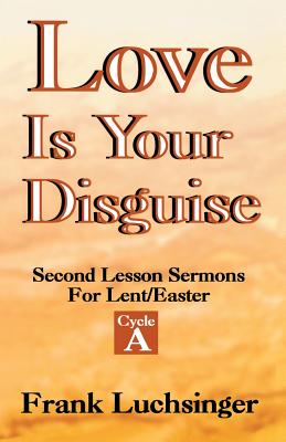 Love Is Your Disguise 2nd Lesson Sermons for Lent Easter Cycle a