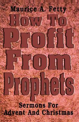 How to Profit from Prophets Sermons for Advent and Christmas