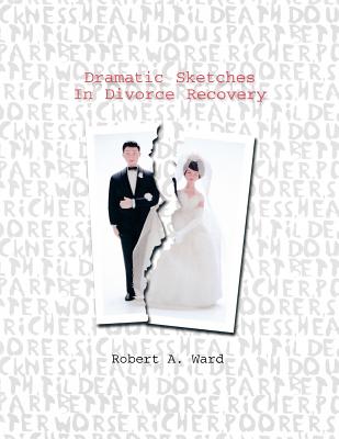 Dramatic Sketches In Divorce Recovery By Robert A Ward (Paperback)