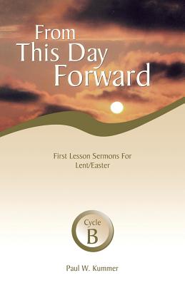 From This Day Forward First Lesson Sermons for Lent Easter Cycle B