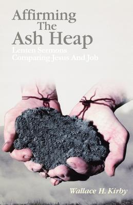 Affirming the Ash Heap Lenten Sermons Comparing Jesus And Job