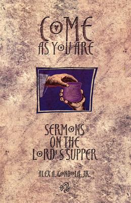 Come as You Are Sermons On The Lord's Supper By Alex A Gondola