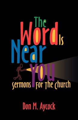 The Word is Near You Sermons for the Church By Don M Aycock