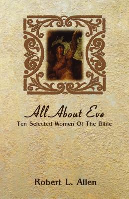 All About Eve Ten Selected Women Of The Bible By Robert L Allen