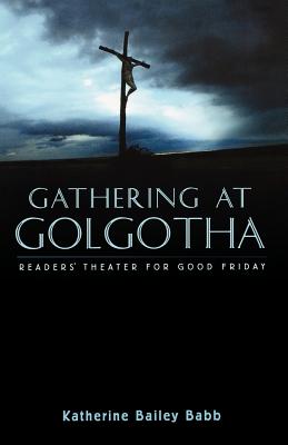 Gathering at Golgotha Readers' Theater For Good Friday (Paperback)