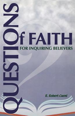 Questions of Faith for Inquiring Believers By R Robert Cueni